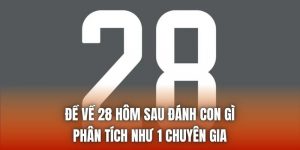 Đề Về 28 Hôm Sau Đánh Con Gì | Phân Tích Như 1 Chuyên Gia